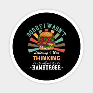 Hamburger lovers Sorry I Wasn't Listening I Was Thinking About Hamburger Magnet